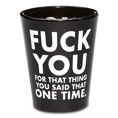 That Thing You Said Shot Glass - 1.5 oz.