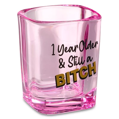 1 Year Older Still a Bitch Shot Glass - 2 oz.