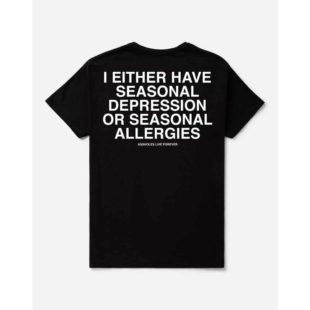Seasonal Depression or Allergies T Shirt - Assholes Live Forever