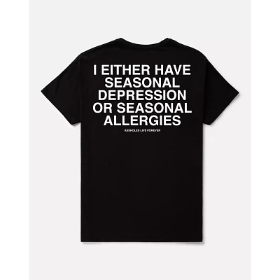 Seasonal Depression or Allergies T Shirt - Assholes Live Forever