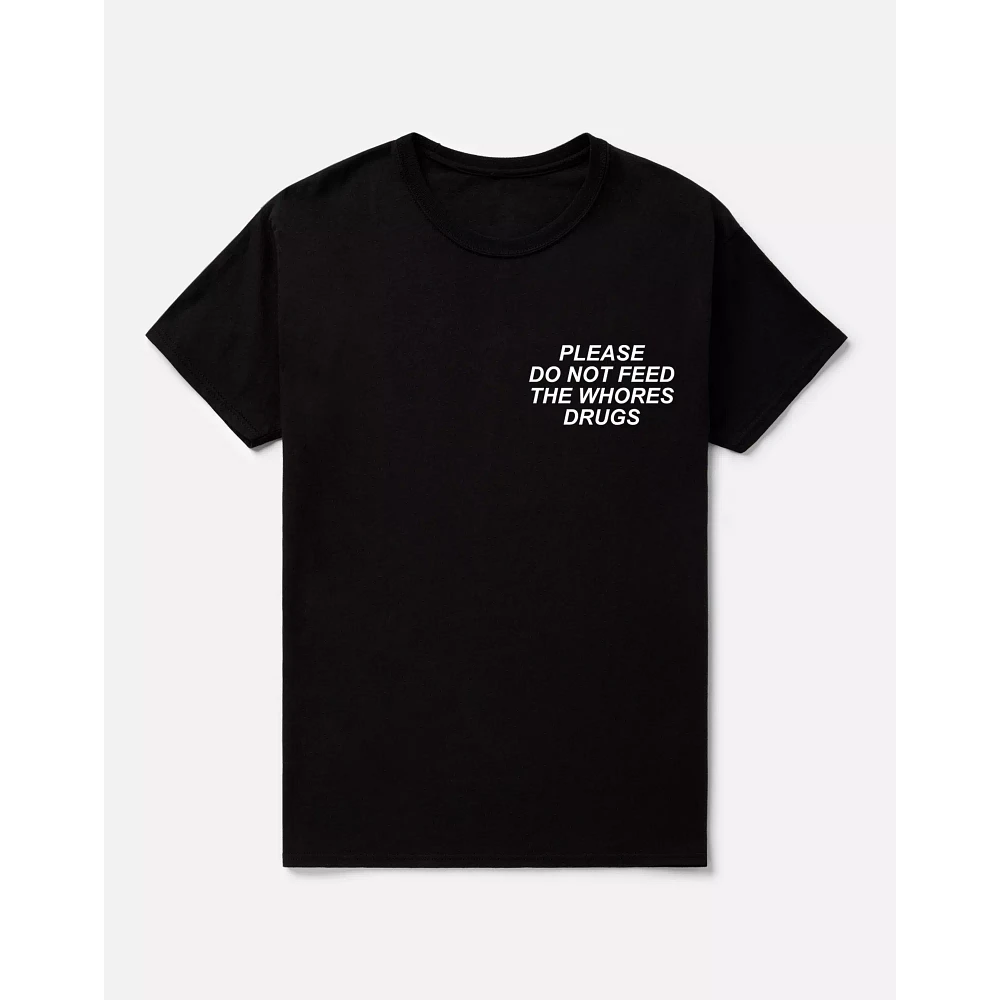 Please Do Not Feed the Whores Drugs T Shirt - Assholes Live Forever