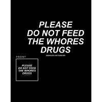 Please Do Not Feed the Whores Drugs T Shirt - Assholes Live Forever