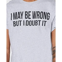 I May Be Wrong But Doubt It T Shirt