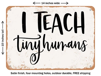 DECORATIVE METAL SIGN - I Teach Tiny Humans - Vintage Rusty Look