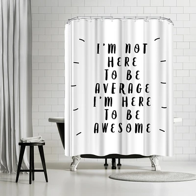 Im Not Here To Be Average Im Here To Be Awesome by Motivated Type Shower Curtain 71" x 74"