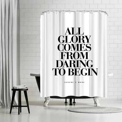 All Glory Comes From Daring To Begin by Motivated Type Shower Curtain 71" x 74"