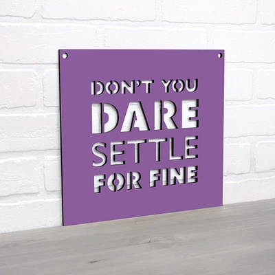 Spunky Fluff Dont You Dare Settle For Fine Quote Sign