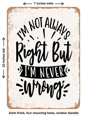 DECORATIVE METAL SIGN - I'm Not Always Right But I'm Never Wrong - Vintage Rusty Look