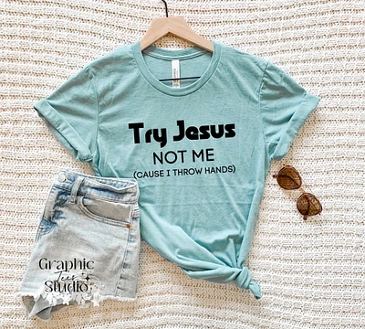 Try Jesus Not Me Cause I Throw Hands T-shirt