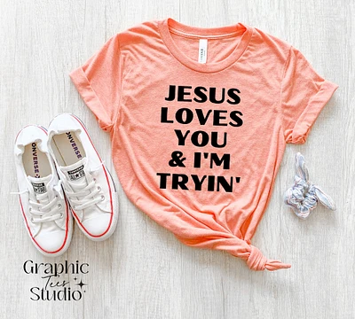 Jesus Loves You And I'm Trying Christian Shirt