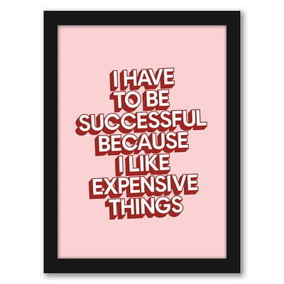 I Have To Be Successful Because I Like Expensive Things by Motivated Type Frame  - Americanflat