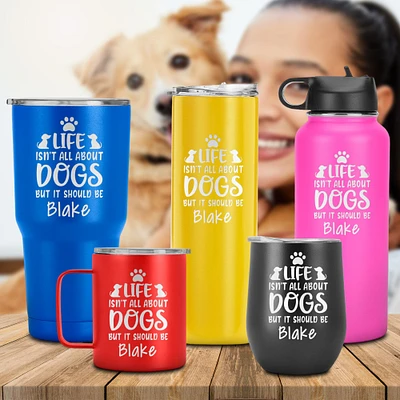 Life Isn't All About Dogs, But It Should Be, Design Engraved Tumbler, Celebrate Your Love for Dogs, love, Him, Her