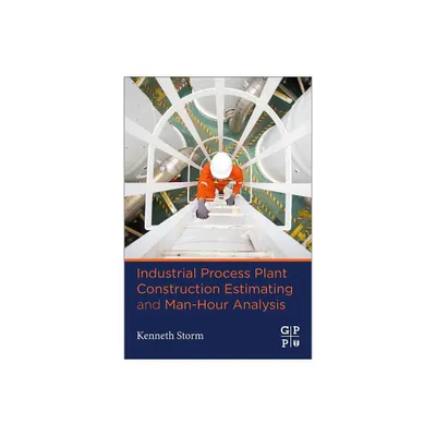 Industrial Process Plant Construction Estimating and Man-Hour Analysis - by Kenneth Storm (Paperback)