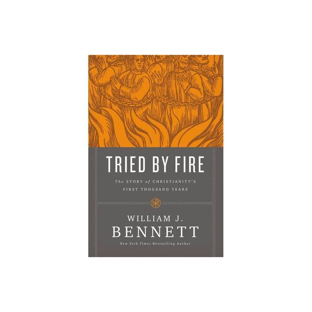 Tried by Fire - by William J Bennett (Paperback)