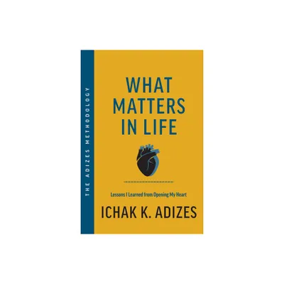 What Matters in Life - by Ichak K Adizes (Hardcover)