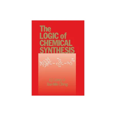 The Logic of Chemical Synthesis - by E J Corey & Xue-Min Cheng (Paperback)