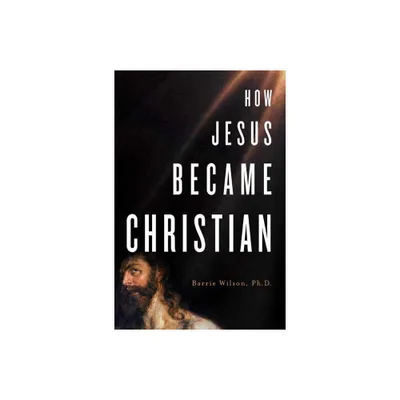 How Jesus Became Christian - by Barrie A Wilson (Paperback)