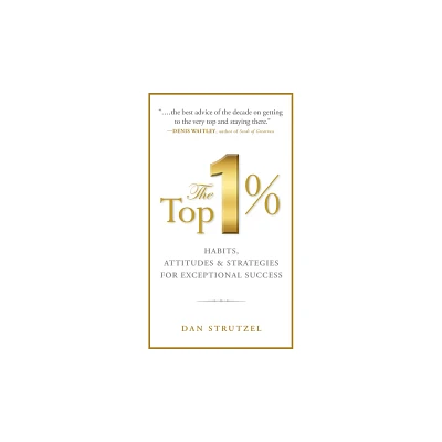 The Top 1%: Habits, Attitudes & Strategies for Exceptional Success - by Dan Strutzel (Paperback)