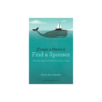 Forget a Mentor, Find a Sponsor - by Sylvia Ann Hewlett (Paperback)