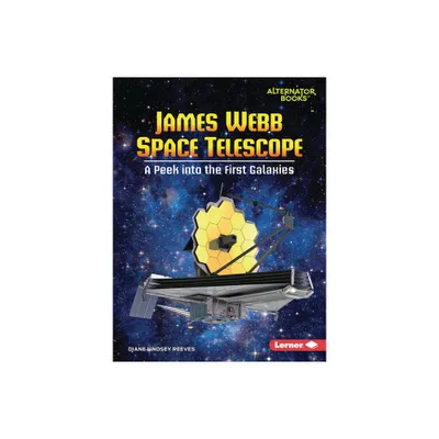 James Webb Space Telescope - (Space Explorer Guidebooks (Alternator Books (R))) by Diane Lindsey Reeves (Paperback)