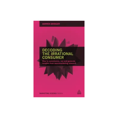 Decoding the Irrational Consumer - (Marketing Science) Annotated by Darren Bridger (Paperback)