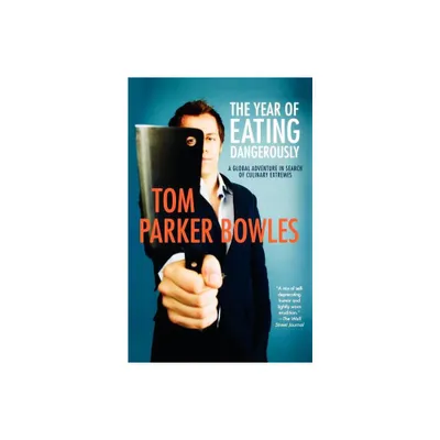 The Year of Eating Dangerously - by Tom Parker Bowles (Paperback)