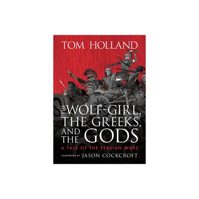 The Wolf-Girl, the Greeks, and the Gods: A Tale of the Persian Wars - by Tom Holland (Hardcover)