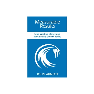 Measurable Results - by John Arnott (Paperback)