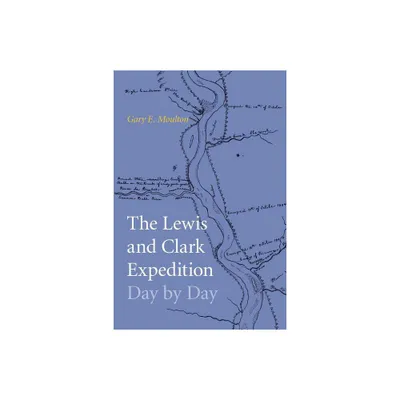 The Lewis and Clark Expedition Day by Day - by Gary E Moulton (Paperback)