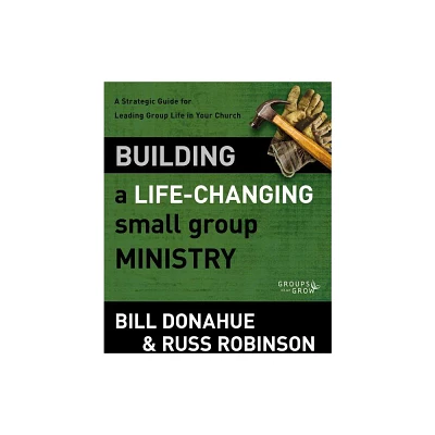 Building a Life-Changing Small Group Ministry - (Groups That Grow) by Bill Donahue & Russ G Robinson (Paperback)