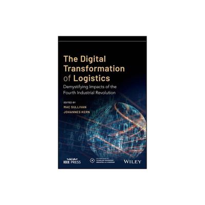 The Digital Transformation of Logistics - (IEEE Press Technology Management, Innovation, and Leadership) by Mac Sullivan & Johannes Kern (Paperback)