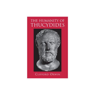 The Humanity of Thucydides - by Clifford Orwin (Paperback)