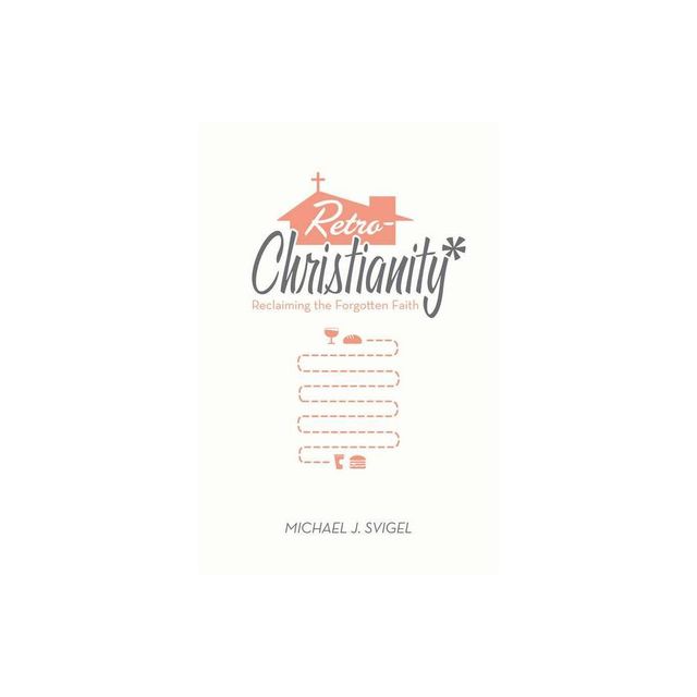 Retrochristianity - by Michael J Svigel (Paperback)