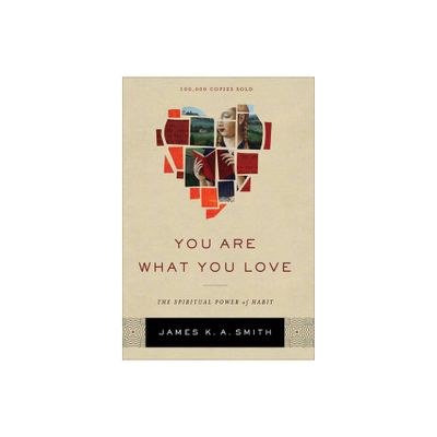 You Are What You Love - by James K. A. Smith (Hardcover)