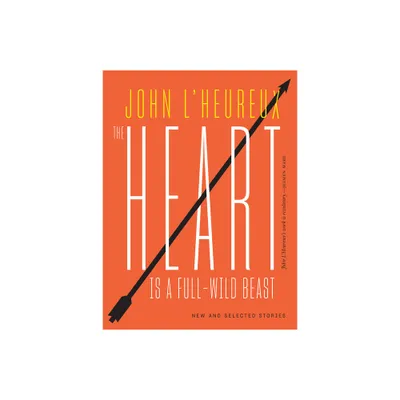 The Heart Is a Full-Wild Beast - by John LHeureux (Paperback)