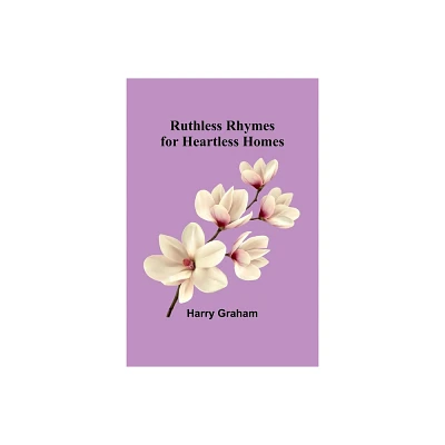 Ruthless Rhymes for Heartless Homes - by Harry Graham (Paperback)