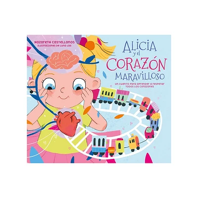 Alicia Y El Corazn Maravilloso: Un Cuento Para Aprender a Respetar Todos Los Co Razones / Alicia and the Wonderful Heart - by Nazareth Castellanos