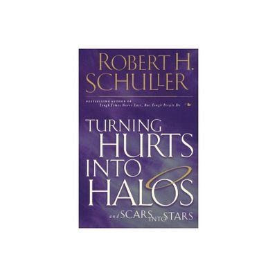 Turning Hurts Into Halos - (Scars Into Stars) by Robert H Schuller (Paperback)