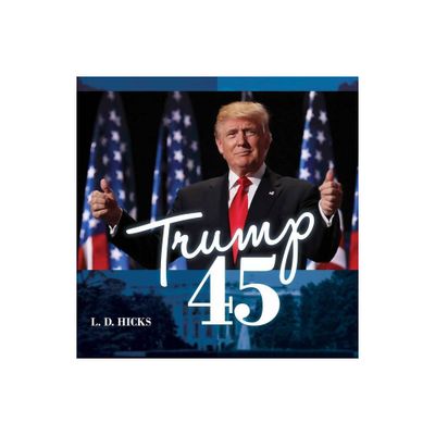 Trump 45 - by L D Hicks (Hardcover)