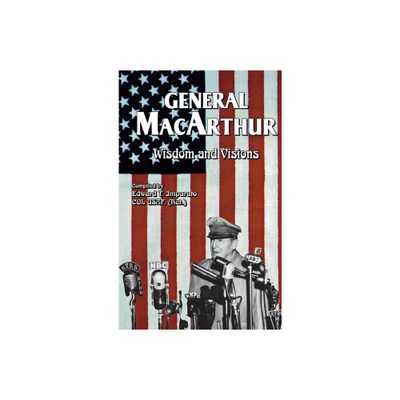 General MacArthur Wisdom and Visions - by Douglas MacArthur (Paperback)