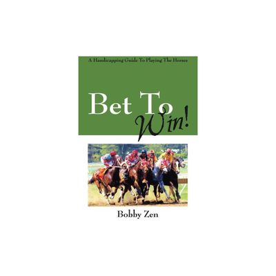 Bet to Win! a Handicapping Guide to Playing the Horses - by Bobby Zen (Paperback)