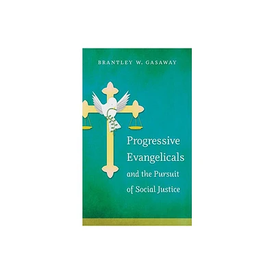 Progressive Evangelicals and the Pursuit of Social Justice - by Brantley W Gasaway (Paperback)