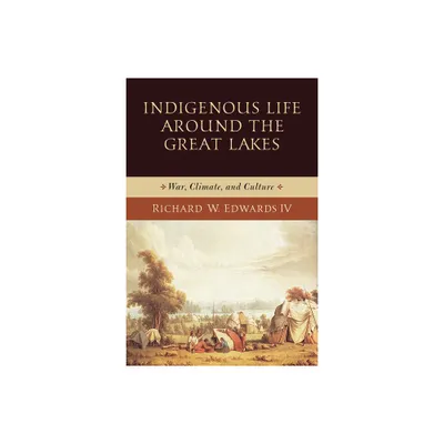 Indigenous Life Around the Great Lakes - (Midwest Archaeological Perspectives) by Richard W Edwards (Paperback)