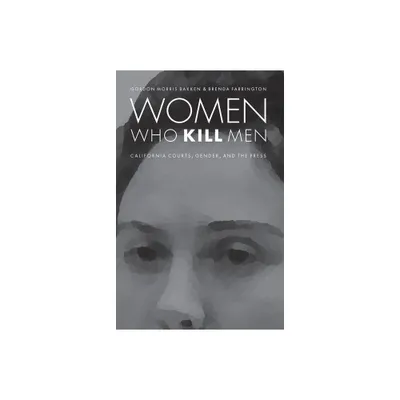 Women Who Kill Men - (Law in the American West) by Gordon Morris Bakken & Brenda Farrington (Paperback)