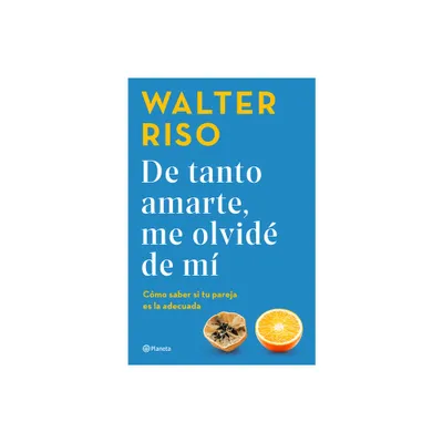 De Tanto Amarte, Me Olvid de M Cmo Saber Si Tu Pareja Es La Adecuada / I Loved You So Much I Forgot about Myself - by Walter Riso (Paperback)