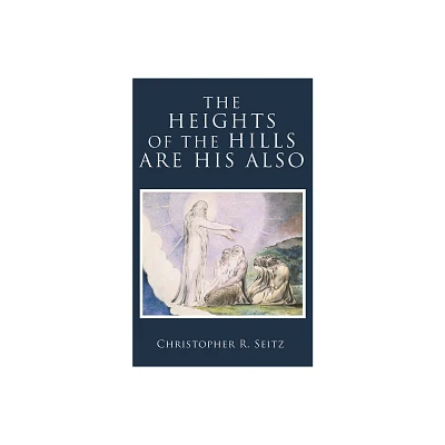 The Heights of the Hills Are His Also - by Christopher R Seitz (Hardcover)