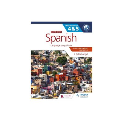 Spanish for the IB MYP 4&5 (Capable-Proficient/Phases 3-4, 5-6): MYP by Concept Second Edition - (Myp by Concept) by J Rafael Angel (Paperback)