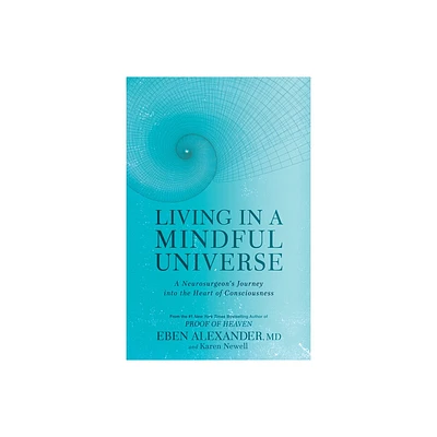 Living in a Mindful Universe - by Eben Alexander & Karen Newell (Paperback)