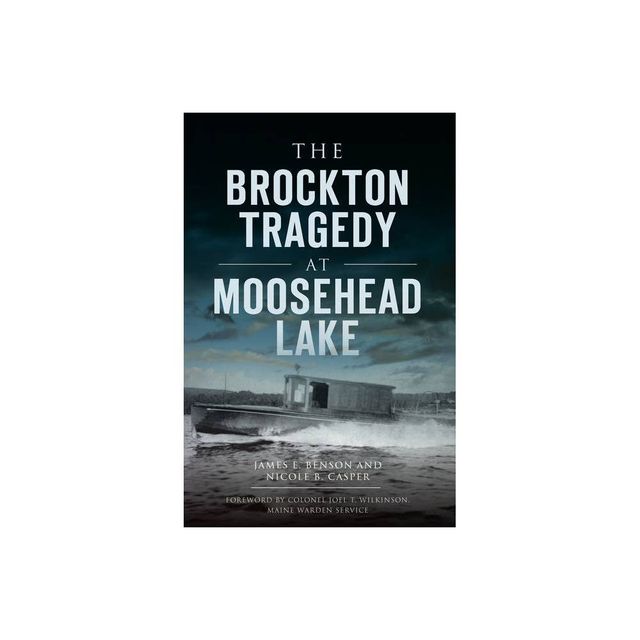 The Brockton Tragedy At Moosehead Lake - By James E Benson & Nicole B Casper ( Paperback )