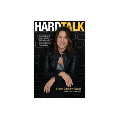 HARD TALK - Confessions of an Accidental Marketing and Communications Professional - by Eileen Cassidy Rivera (Paperback)